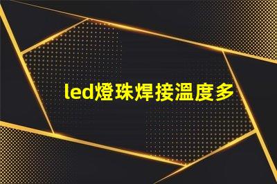 led燈珠焊接溫度多少合適？